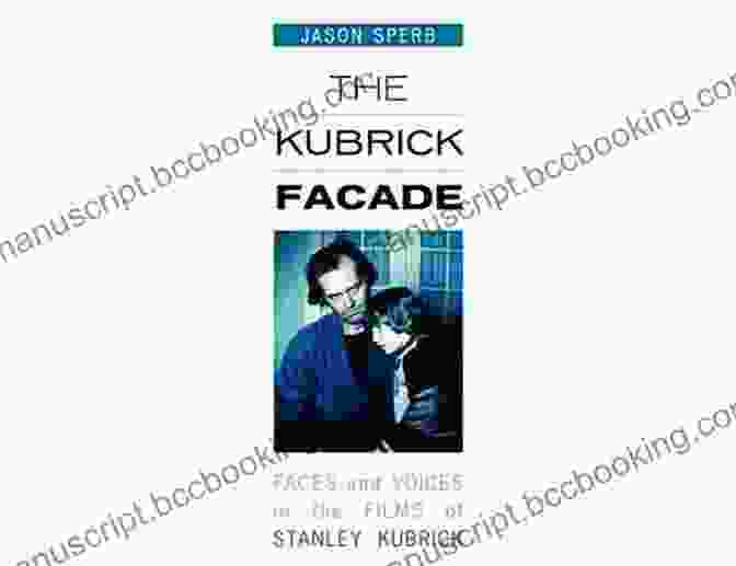 Book Cover Of 'Faces And Voices In The Films Of Stanley Kubrick,' Showcasing Iconic Stills From His Movies. The Kubrick Facade: Faces And Voices In The Films Of Stanley Kubrick