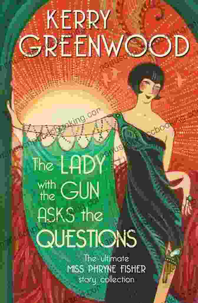 Book Cover Of The Lady With The Gun Asks The Questions, Featuring A Woman Holding A Gun And Asking A Question. The Lady With The Gun Asks The Questions: The Ultimate Miss Phryne Fisher Story Collection (Phryne Fisher Mysteries)