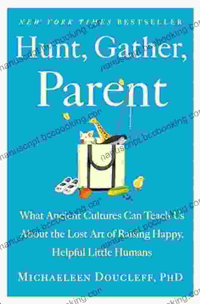 Book Cover: What Ancient Cultures Can Teach Us About The Lost Art Of Raising Happy Helpful Hunt Gather Parent: What Ancient Cultures Can Teach Us About The Lost Art Of Raising Happy Helpful Little Humans