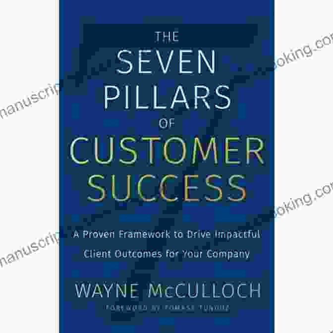 Proven Framework For Client Outcomes The Seven Pillars Of Customer Success: A Proven Framework To Drive Impactful Client Outcomes For Your Company
