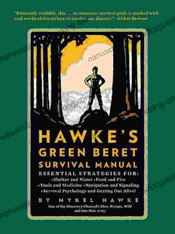 The Hawke Green Beret Survival Manual Hawke S Green Beret Survival Manual: Essential Strategies For: Shelter And Water Food And Fire Tools And Medicine Navigation And Signa
