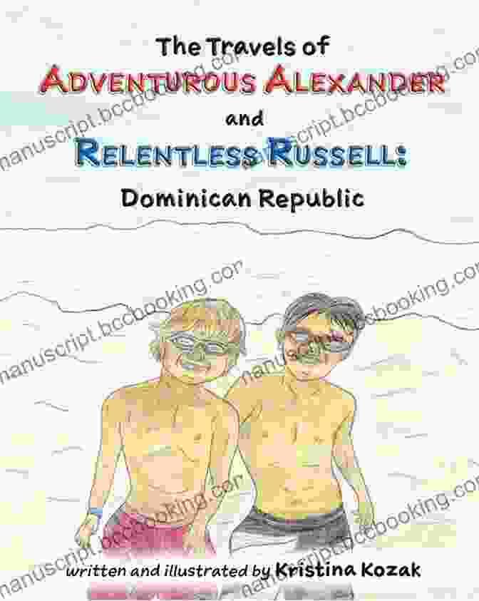 The Travels Of Adventurous Alexander And Relentless Russell: A Captivating Tale Of Exploration And Discovery The Travels Of Adventurous Alexander And Relentless Russell: Dominican Republic