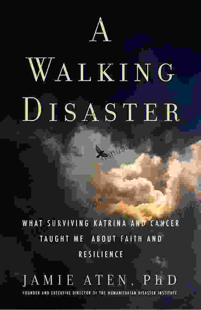 What Surviving Katrina And Cancer Taught Me About Faith And Resilience By [Author's Name] A Walking Disaster: What Surviving Katrina And Cancer Taught Me About Faith And Resilience (Spirituality And Mental Health)