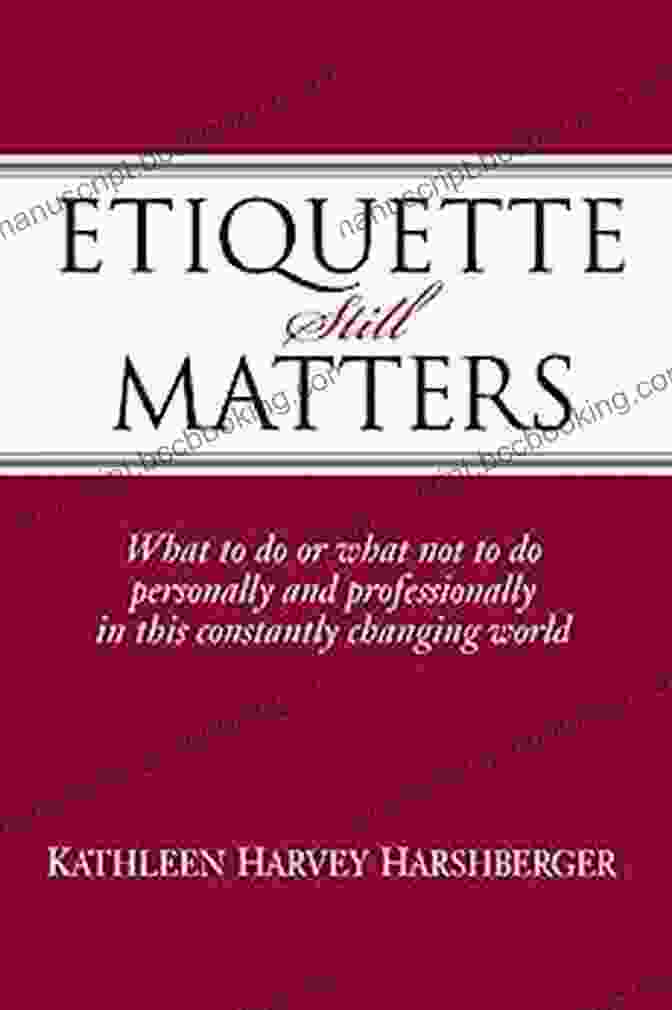 What To Do Or What Not To Do Personally And Professionally In This Constantly Changing World Etiquette Still Matters: What To Do Or What Not To Do Personally And Professionally In This Constantly Changing World