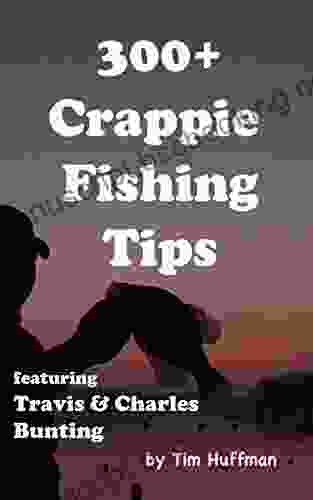 300+ Crappie Fishing Tips: Featuring Charles Travis Bunting