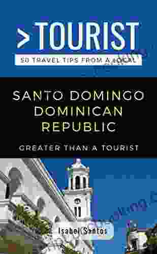 GREATER THAN A TOURIST SANTO DOMINGO DOMINICAN REPUBLIC: 50 Travel Tips From A Local (Greater Than A Tourist Caribbean 15)