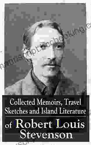 Collected Memoirs Travel Sketches And Island Literature Of Robert Louis Stevenson: Autobiographical Writings And Essays By The Prolific Scottish Novelist Jekyll And Mr Hyde Kidnapped Catriona