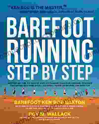 Barefoot Running Step By Step: Barefoot Ken Bob The Guru Of Shoeless Running Shares His Personal Technique For Running With More