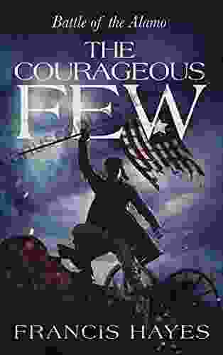 The Courageous Few: Battle Of The Alamo (Legendary Battles Of History 5)