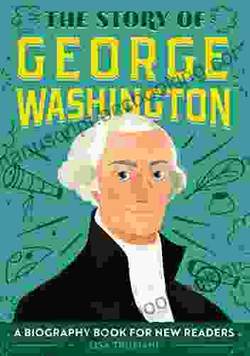 The Story Of George Washington: A Biography For New Readers (The Story Of: A Biography For New Readers)