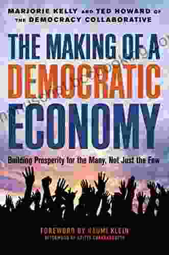 The Making Of A Democratic Economy: Building Prosperity For The Many Not Just The Few