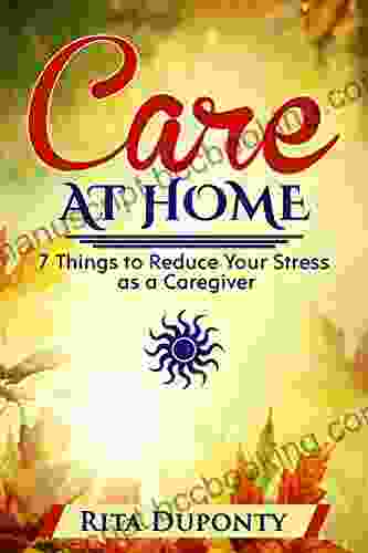 Care At Home 7 Things To Reduce Your Stress As A Caregiver