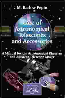 Care Of Astronomical Telescopes And Accessories: A Manual For The Astronomical Observer And Amateur Telescope Maker (The Patrick Moore Practical Astronomy Series)