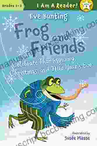 Frog And Friends Celebrate Thanksgiving Christmas And New Year S Eve (I AM A READER : Frog And Friends 8)