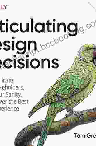 Articulating Design Decisions: Communicate With Stakeholders Keep Your Sanity And Deliver The Best User Experience