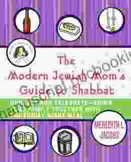 The Modern Jewish Mom S Guide To Shabbat: Connect And Celebrate Bring Your Family Together With The Friday Night Meal