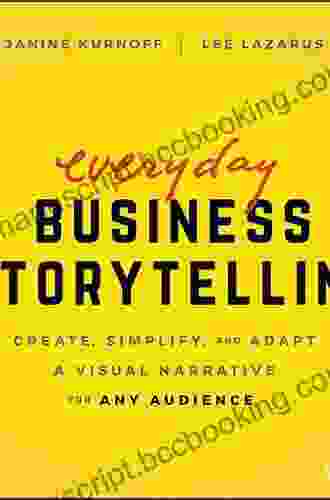 Everyday Business Storytelling: Create Simplify And Adapt A Visual Narrative For Any Audience