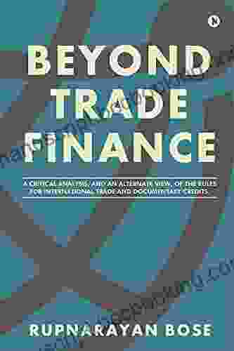 BEYOND TRADE FINANCE : A Critical Analysis And An Alternate View Of The Rules For International Trade And Documentary Credits