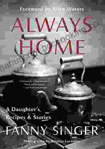 Always Home: A Daughter S Recipes Stories: Foreword By Alice Waters