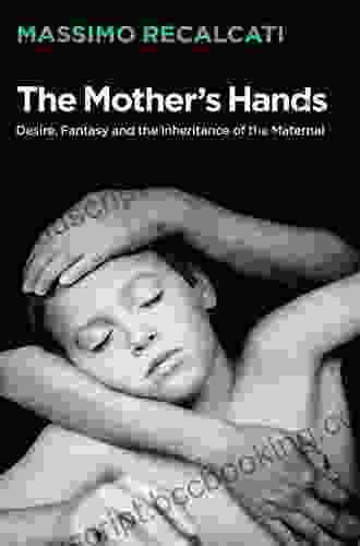 The Mother S Hands: Desire Fantasy And The Inheritance Of The Maternal