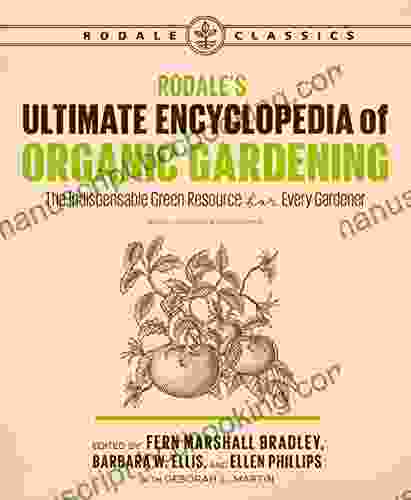 Rodale S Ultimate Encyclopedia Of Organic Gardening: The Indispensable Green Resource For Every Gardener (Rodale Organic Gardening)