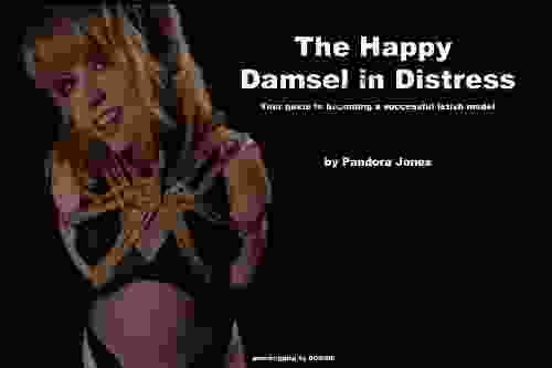 The Happy Damsel In Distress: Your Guide To Becoming A Successful Fetish Model