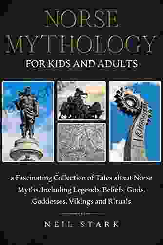 Norse Mythology For Kids And Adults: A Fascinating Collection Of Tales About Norse Myths Including Legends Beliefs Gods Goddesses Vikings And Rituals