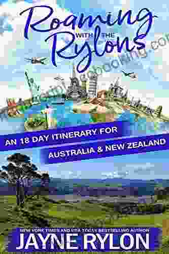 Roaming With The Rylons Australia And New Zealand: An 18 Day Itinerary For Sydney Melbourne And The North Island