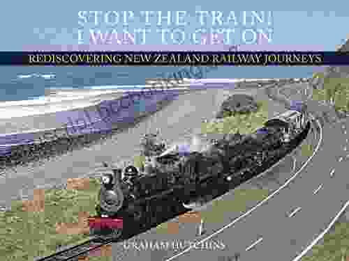 Stop The Train I Want To Get On: Rediscovering New Zealand Railway Journeys