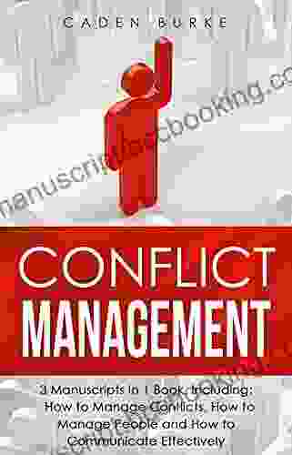Conflict Management: 3 In 1 Bundle To Master Conflict Resolution Emotional Intelligence Crucial Conversations Mediate Teams (Leadership Skills)