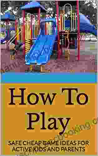 How To Play: SAFE CHEAP GAME IDEAS FOR ACTIVE KIDS AND PARENTS