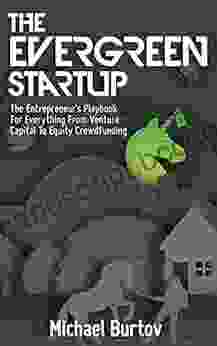 The Evergreen Startup: The Entrepreneur S Playbook For Everything From Venture Capital To Equity Crowdfunding