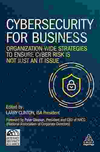 Cybersecurity For Business: Organization Wide Strategies To Ensure Cyber Risk Is Not Just An IT Issue