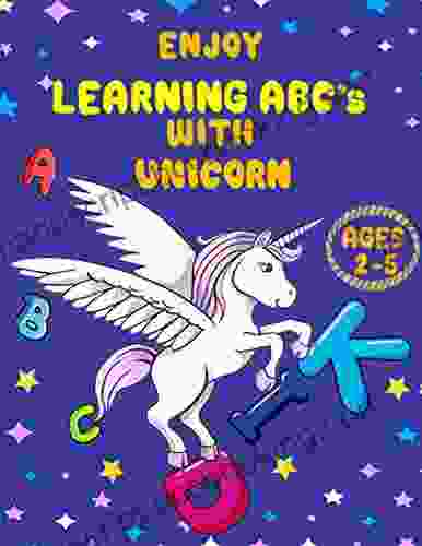 ENJOY LEARNING ABC S WITH UNICORN AGES 2 5: Alphabet Challenger For Pre Schoolers And Toddlers Play And Learn Letters Colours And Tracing Interactive Pictures Guessing For Kids 2 5 Years