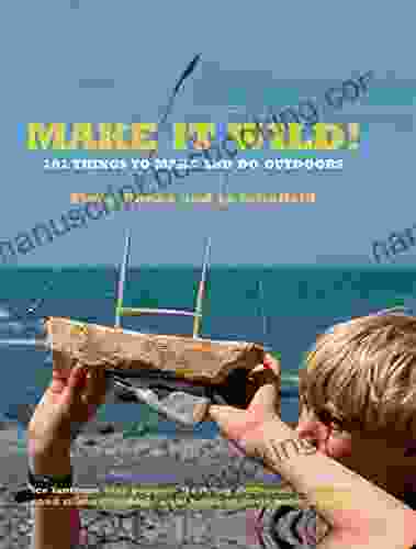 Make It Wild : 101 Things To Make And Do Outdoors