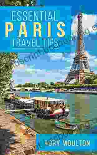 Essential Paris Travel Tips: Secrets Advice Insight For A Perfect Paris Vacation (Essential Europe Travel Tips 1)