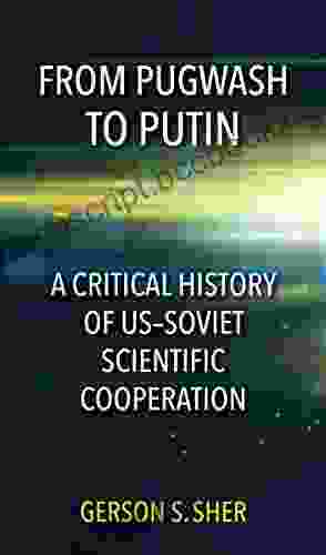 From Pugwash To Putin: A Critical History Of US Soviet Scientific Cooperation
