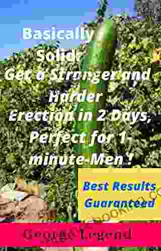 Basically Solid: Get A Stronger And Harder Erection In 2 Days Perfect For 1 Minute Men Best Results Guaranteed