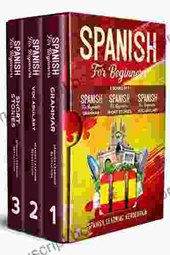 Spanish For Beginners: 3 In 1: Grammar Vocabulary Short Stories Learn The Basic Of Spanish Language With Practical Lessons For Conversations And Travel