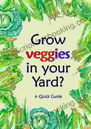 Grow Veggies In Your Yard?: How To Grow Vegetables In Your Yard : A Quick Guide