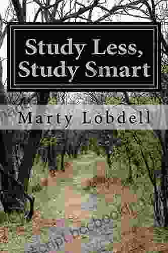 Study Less Study Smart: A Guide To Effective Study Techniques And Enhanced Learning