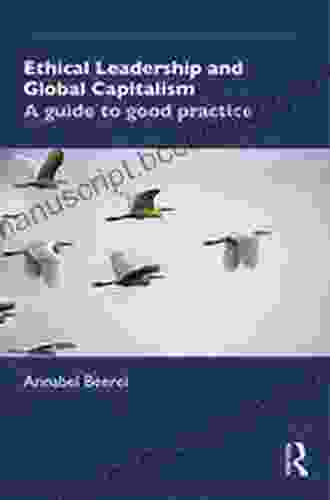 Ethical Leadership And Global Capitalism: A Guide To Good Practice