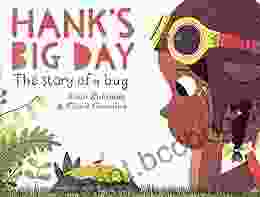 Hank S Big Day: The Story Of A Bug