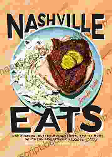Nashville Eats: Hot Chicken Buttermilk Biscuits And 100 More Southern Recipes From Music City