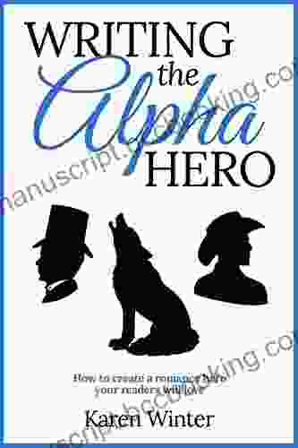 Writing The Alpha Hero: How To Create A Romance Hero Your Readers Will Love (Romance Writers Bookshelf 2)