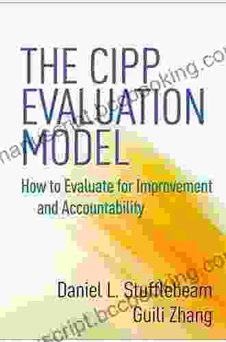 The CIPP Evaluation Model: How To Evaluate For Improvement And Accountability