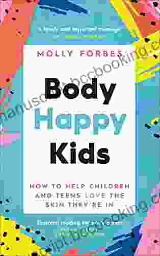 Body Happy Kids: How To Help Children And Teens Love The Skin They Re In