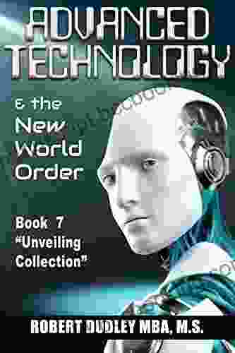 Advanced Technology And The New World Order: 7 In The Unveiling Collection