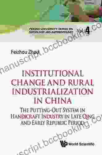 Institutional Change And Rural Industrialization In China: The Putting Out System In Handicraft Industry In Late Qing And Early Republic Period (Peking On Sociology And Anthropology 5)