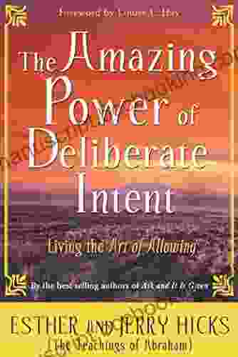 The Amazing Power Of Deliberate Intent: Living The Art Of Allowing (Law Of Attraction 6)